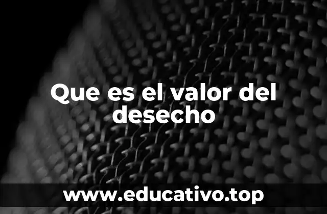 Que es el valor del desecho