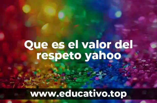 Que es el valor del respeto yahoo