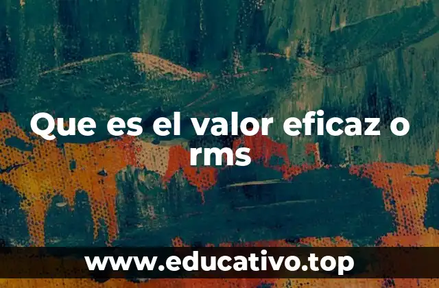 Que es el valor eficaz o rms