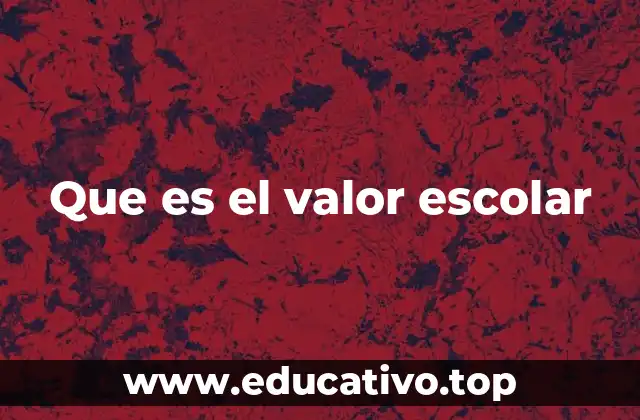 Que es el valor escolar