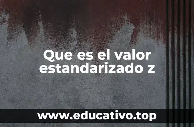 Que es el valor estandarizado z