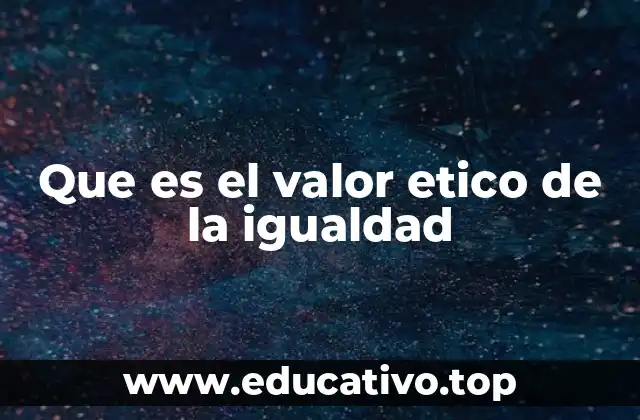 Que es el valor etico de la igualdad