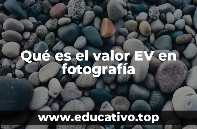 Qué es el valor EV en fotografía