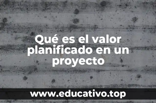 Qué es el valor planificado en un proyecto