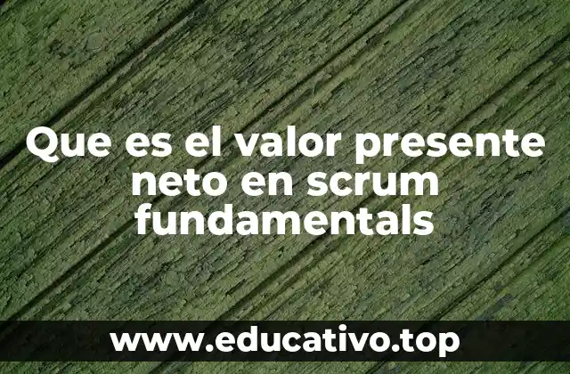 Que es el valor presente neto en scrum fundamentals