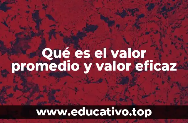 Qué es el valor promedio y valor eficaz