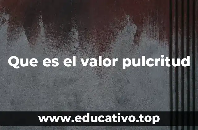 Que es el valor pulcritud