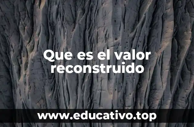 La importancia del valor reconstruido en la contabilidad moderna