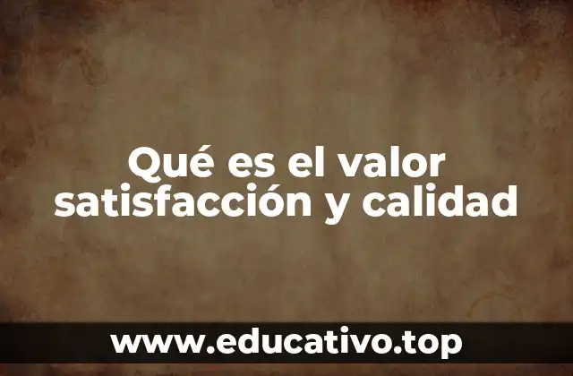 Qué es el valor satisfacción y calidad