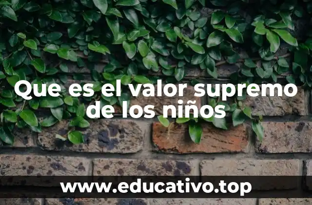 Que es el valor supremo de los niños