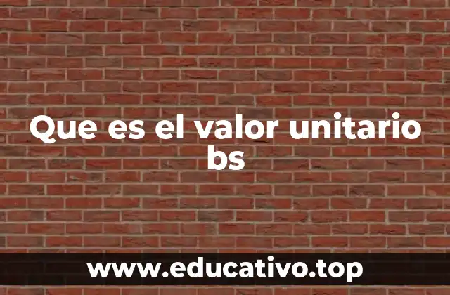 Que es el valor unitario bs
