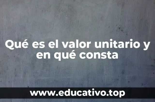 Qué es el valor unitario y en qué consta