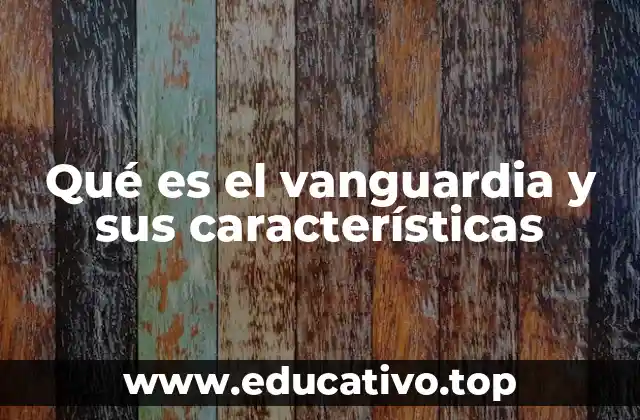 Qué es el vanguardia y sus características