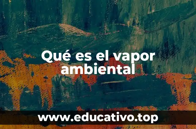 Qué es el vapor ambiental