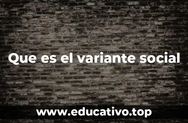 Que es el variante social