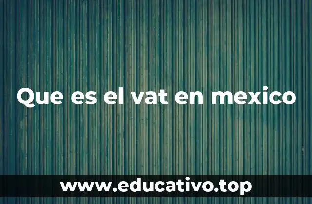 Que es el vat en mexico