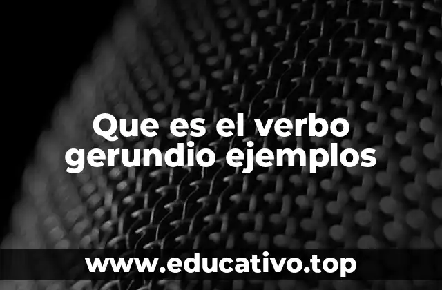 Que es el verbo gerundio ejemplos