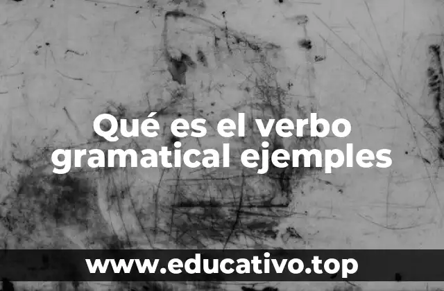 Qué es el verbo gramatical ejemples