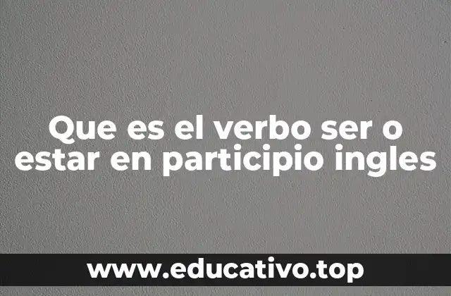 Que es el verbo ser o estar en participio ingles