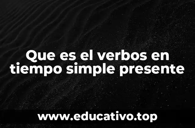 Que es el verbos en tiempo simple presente