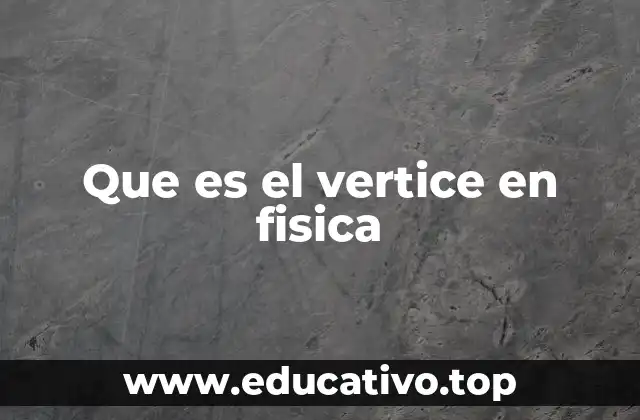 Que es el vertice en fisica