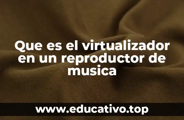 Que es el virtualizador en un reproductor de musica