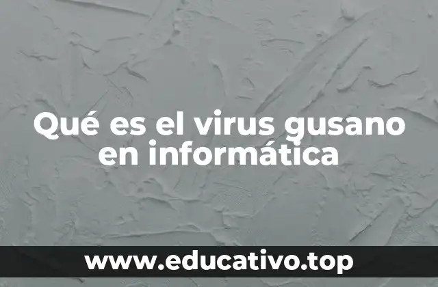 Qué es el virus gusano en informática