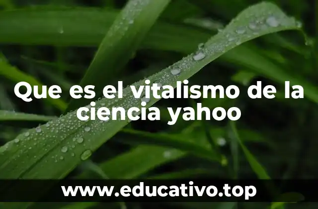 Que es el vitalismo de la ciencia yahoo