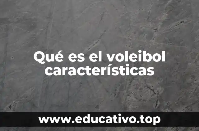 Qué es el voleibol características