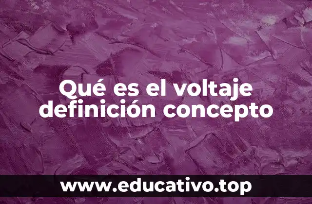 Qué es el voltaje definición concepto