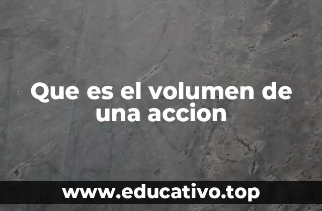 Que es el volumen de una accion