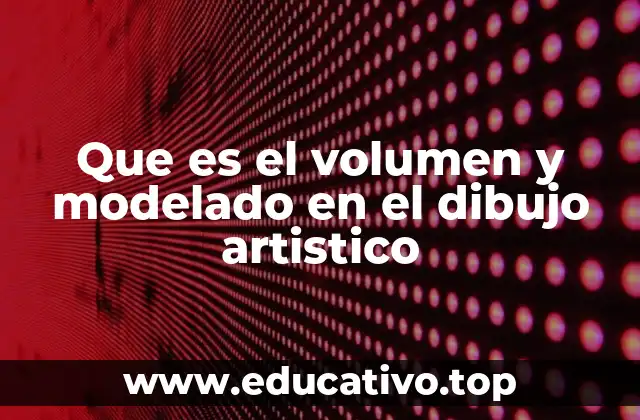 Que es el volumen y modelado en el dibujo artistico