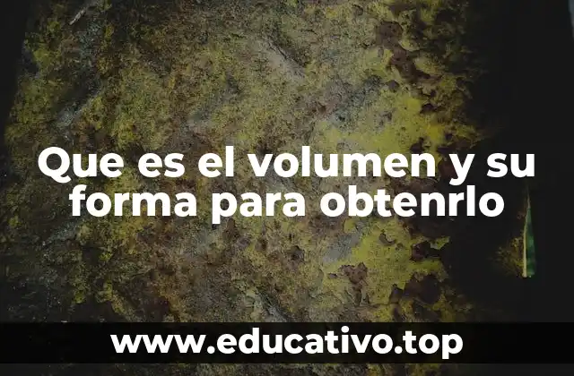Que es el volumen y su forma para obtenrlo