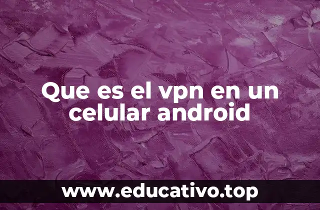 Que es el vpn en un celular android