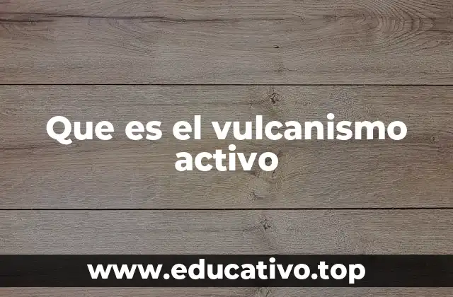 Que es el vulcanismo activo