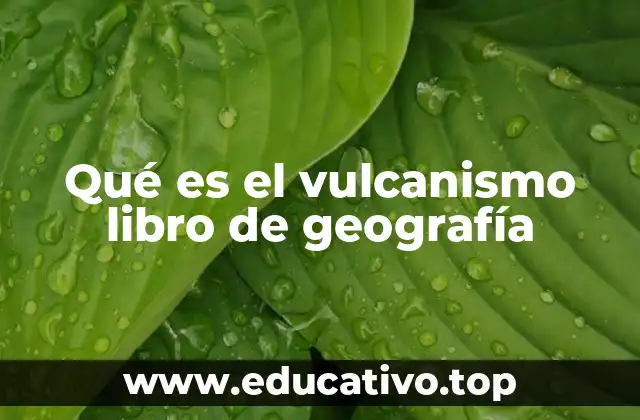 Qué es el vulcanismo libro de geografía