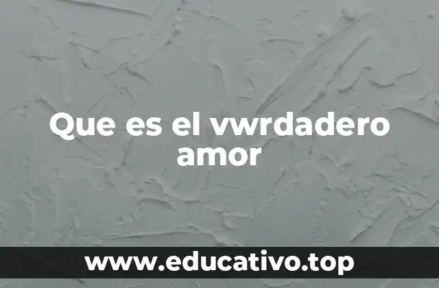 Que es el vwrdadero amor