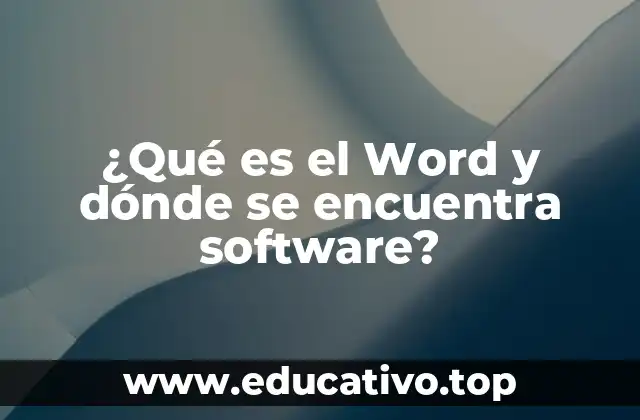 ¿Qué es el Word y dónde se encuentra software?