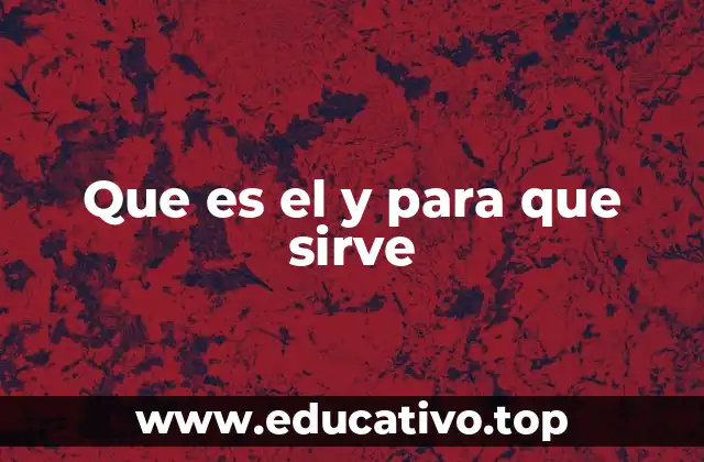 Que es el y para que sirve