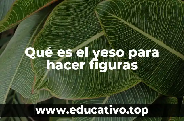 Qué es el yeso para hacer figuras
