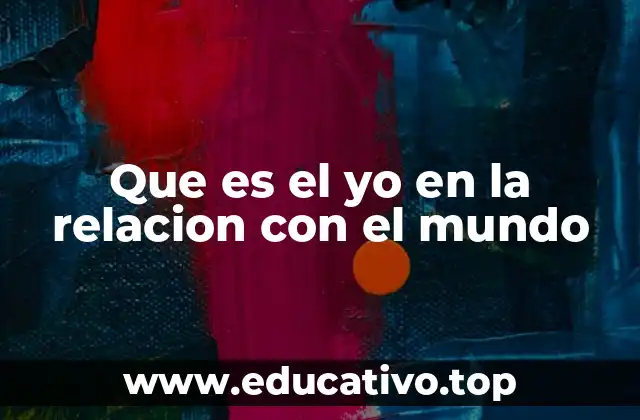 Que es el yo en la relacion con el mundo