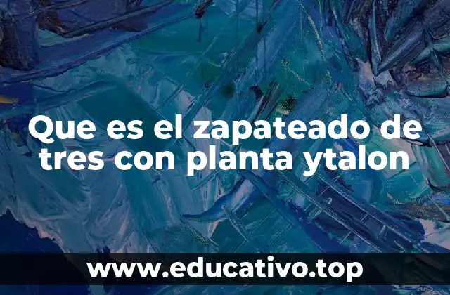 Que es el zapateado de tres con planta ytalon