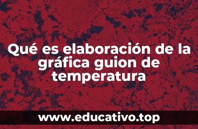 Qué es elaboración de la gráfica guion de temperatura