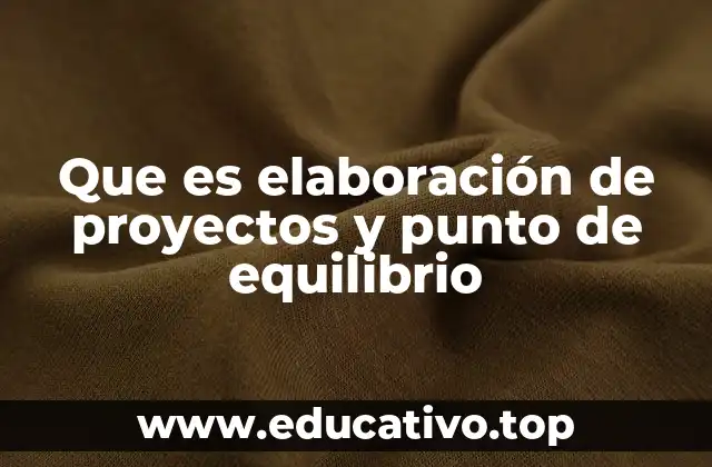 Que es elaboración de proyectos y punto de equilibrio