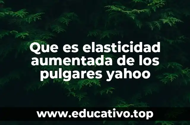 Que es elasticidad aumentada de los pulgares yahoo