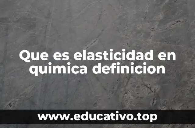 Que es elasticidad en quimica definicion