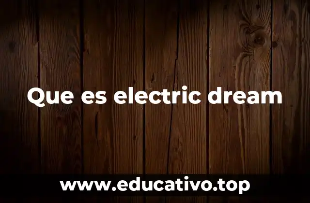 Que es electric dream