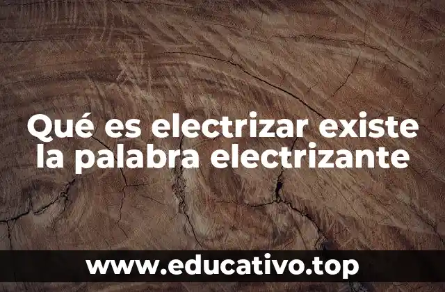 Qué es electrizar existe la palabra electrizante