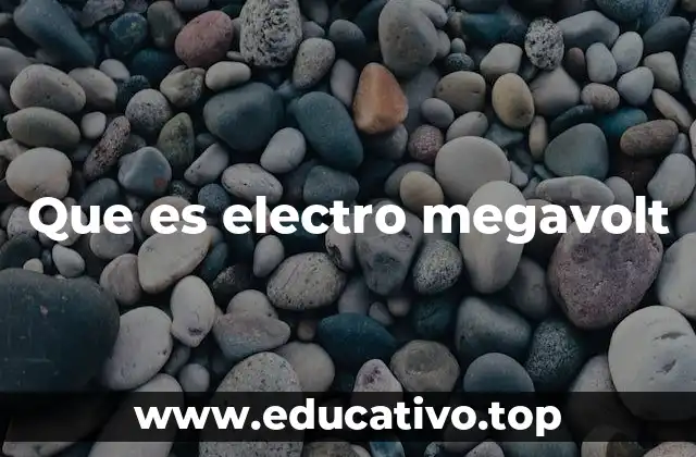 Que es electro megavolt