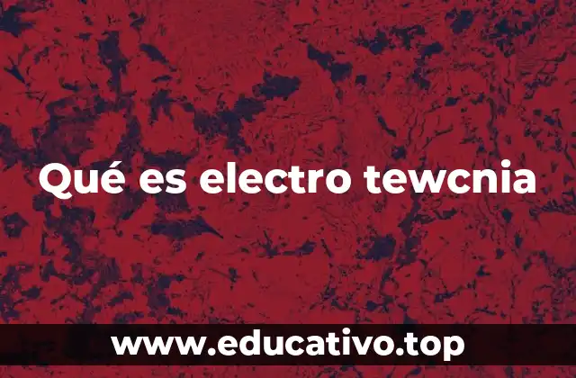 Qué es electro tewcnia